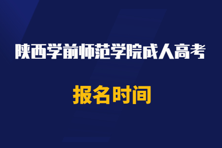 2020年陜西學(xué)前師范學(xué)院成人高考報(bào)名時(shí)間