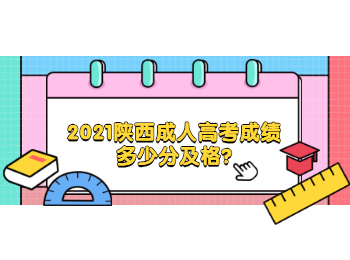 2021陜西成人高考成績(jī)多少分及格?