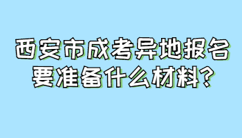 西安市成考異地報(bào)名要準(zhǔn)備什么材料