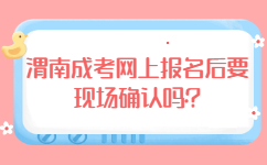 渭南成考網(wǎng)上報(bào)名后要現(xiàn)場確認(rèn)嗎