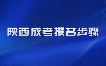 2024年陜西成人高考報(bào)名步驟有哪些？