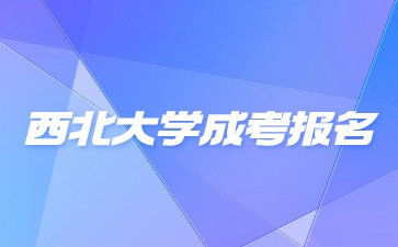 2024年西北大學(xué)成考報(bào)名時(shí)間是什么時(shí)候？