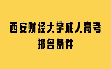 2024年西安財(cái)經(jīng)大學(xué)成人高考報(bào)名條件