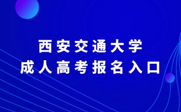 2024年西安交通大學(xué)成人高考報(bào)名入口