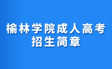 2024年榆林學院成人高考招生簡章