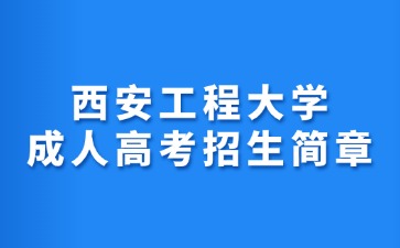 2024年西安工程大學(xué)成人高考招生簡章