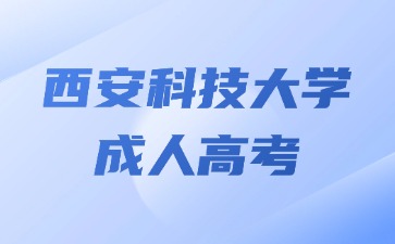 2024年西安科技大學(xué)成人高考備考技巧